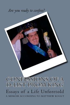 Download Confessions of A D-List Prom King: Essay's of a Life Unforetold - Matthew Kogut | ePub