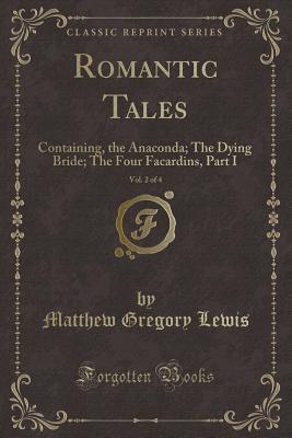 Download Romantic Tales, Vol. 2 of 4: Containing, the Anaconda; The Dying Bride; The Four Facardins, Part I (Classic Reprint) - Matthew Lewis | ePub