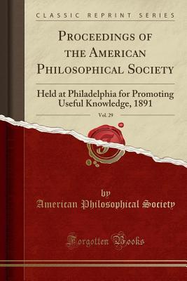 Read Online Proceedings of the American Philosophical Society, Vol. 29: Held at Philadelphia for Promoting Useful Knowledge, 1891 (Classic Reprint) - American Philosophical Society file in ePub