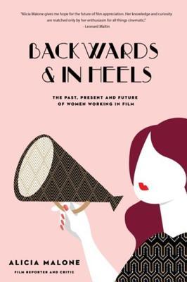 Download Backwards and in Heels: The Past, Present and Future of Women Working in Film - Alicia Malone file in ePub