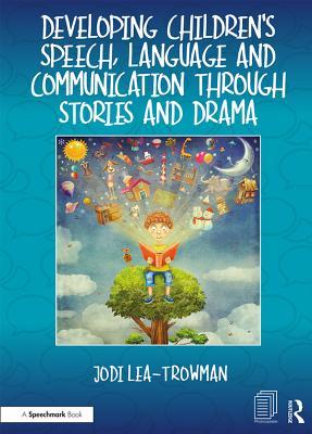 Read Online Developing Children's Speech, Language and Communication Through Stories and Drama - Jodi Lea-Trowman file in PDF