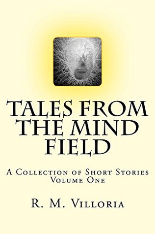 Read Tales from the Mind Field: A Collection of Short Stories - R.M. Villoria | PDF