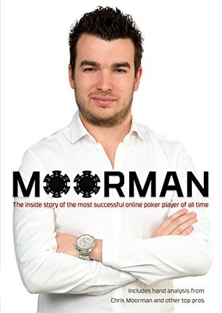 Read Online Moorman: The inside story of the most successful online poker player of all time - Chris Moorman | PDF