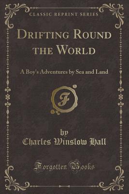 Full Download Drifting Round the World: A Boy's Adventures by Sea and Land (Classic Reprint) - Charles Winslow Hall file in ePub