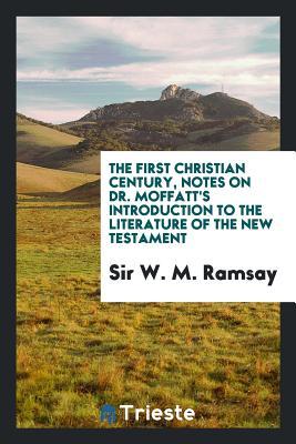 Full Download The First Christian Century, Notes on Dr. Moffatt's Introduction to the Literature of the New Testament - William Mitchell Ramsay file in PDF