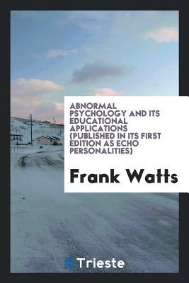 Read Abnormal Psychology and Its Educational Applications (Published in Its First Edition as Echo Personalities) - Frank Watts | PDF