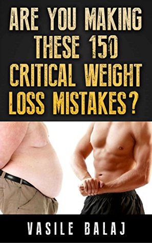 Full Download Weight Loss Apocalypse (Part 15): Are You Making These 150 Critical Weight Loss Mistakes? (apocolypse) - Vasile Balaj | PDF