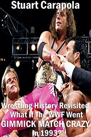 Read Wrestling History Revisited: What If The WWF Went Gimmick Match Crazy In 1993? - Stuart Carapola file in ePub