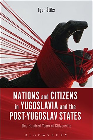 Read Online Nations and Citizens in Yugoslavia and the Post-Yugoslav States: One Hundred Years of Citizenship - Igor Štiks file in ePub