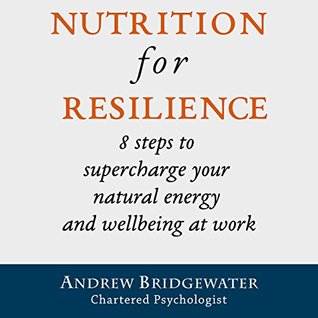 Full Download Nutrition For Resilience: 8 steps to supercharge your natural energy and wellbeing at work - Andrew Bridgewater | ePub