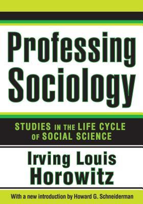 Download Professing Sociology: Studies in the Life Cycle of Social Science - Irving Louis Horowitz | ePub