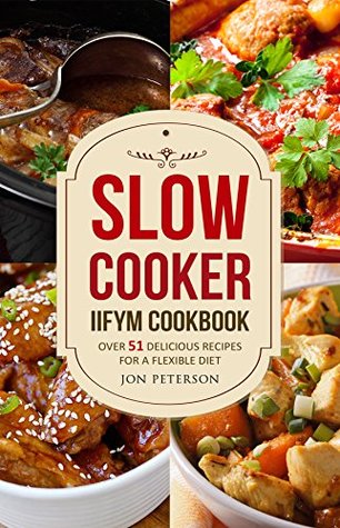 Read Online Slow Cooker Cookbook: Over 51 Delicious Recipes for Flexible Dieting (An IIFYM Cookbook) - Jon Peterson | ePub