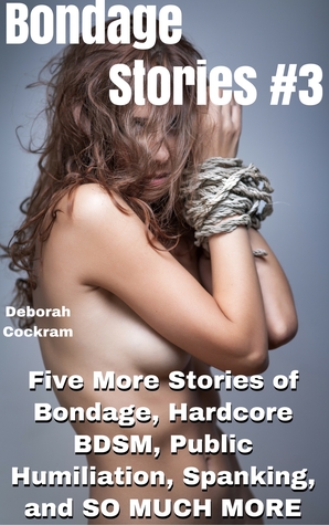 Read Bondage Stories #3: Five More Stories of Bondage, Hardcore BDSM, Public Humiliation, Spanking, and SO MUCH MORE - Deborah Cockram file in PDF