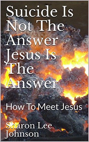 Read Suicide Is Not The Answer Jesus Is The Answer - Sharon Lee Johnson | ePub