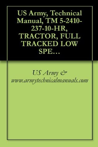 Download US Army, Technical Manual, TM 5-2410-237-10-HR, TRACTOR, FULL TRACKED LOW SPEED: DIESEL ENGINE-DRIVEN-MEDIUM-DRAWBAR-PULL MODEL TRACTOR WITH RIPPER (NSN  WINCH AND WINTERIZED CAB (2410-01-253-2117) - U.S. Department of the Army file in PDF