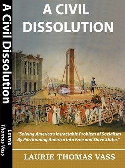 Full Download A Civil Dissolution: Solving America’s Intractable Problem of Socialism By Partitioning America Into Free and Slave States - Laurie Thomas Vass file in PDF