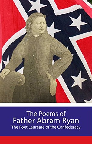 Read Online The Poems of Father Abram Ryan - Poet Laureate of the Confederacy - Abram J. Ryan file in PDF