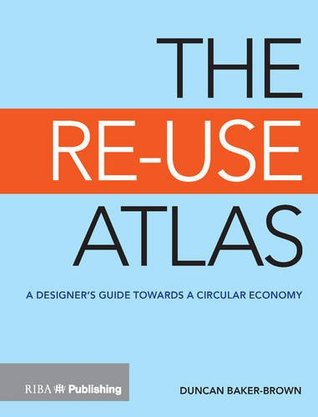 Read The Re-Use Atlas: A Designer's Guide Towards the Circular Economy - Duncan Baker-Brown file in ePub