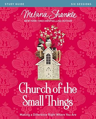 Read Online Church of the Small Things Study Guide: Making a Difference Right Where You Are - Melanie Shankle | PDF