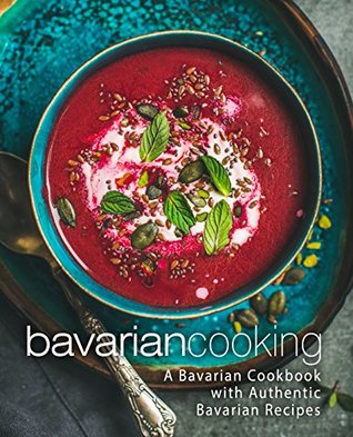 Download Bavarian Cooking: A Bavarian Cookbook with Authentic Bavarian Recipes - BookSumo Press | PDF