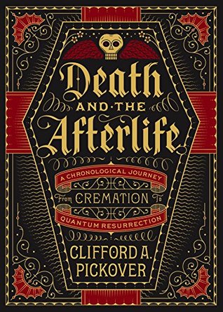 Download Death and the Afterlife: A Chronological Journey, from Cremation to Quantum Resurrection (Sterling Chronologies) - Clifford A. Pickover file in ePub
