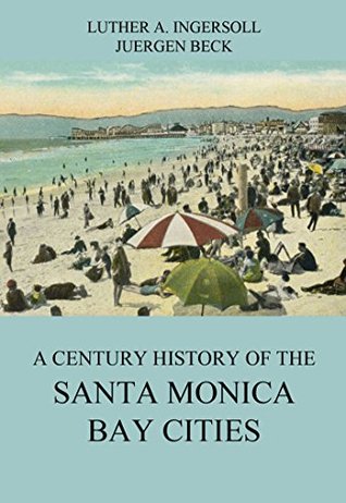 Read Online A Century History Of The Santa Monica Bay Cities - Luther A. Ingersoll file in ePub