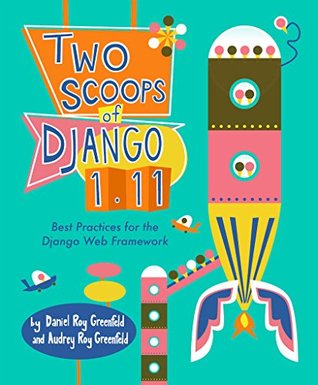 Read Online Two Scoops of Django 1.11: Best Practices for the Django Web Framework - Daniel roy Greenfeld file in ePub