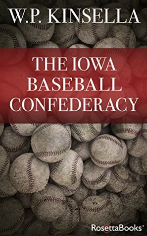 Full Download The Iowa Baseball Confederacy (W.P. Kinsella Baseball Collection) - W.P. Kinsella file in PDF