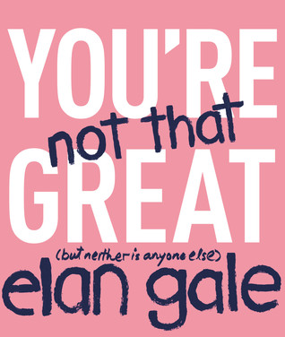 Read You're Not That Great: (but neither is anyone else) - Elan Gale file in PDF