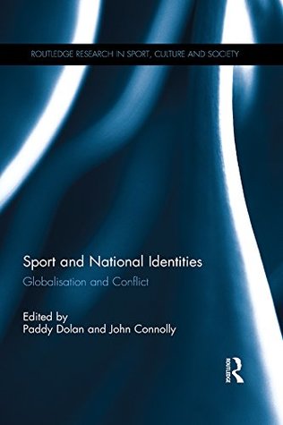 Read Online Sport and National Identities: Globalization and Conflict (Routledge Research in Sport, Culture and Society) - Paddy Dolan | PDF