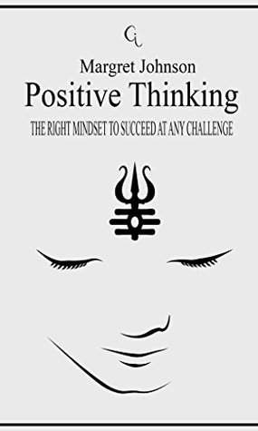 Read POSITIVE THINKING: THE RIGHT MINDSET TO SUCCEED AT ANY CHALLENGE (positive thinking, mindset, positivity, positive energy, self improvement) - Margret Johnson | PDF