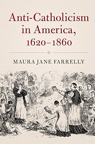 Full Download Anti-Catholicism in America, 1620-1860 (Cambridge Essential Histories) - Maura Jane Farrelly | ePub