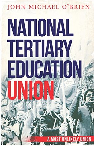 Read Online The National Tertiary Education Union: A Most Unlikely Union - John O’Brien | PDF