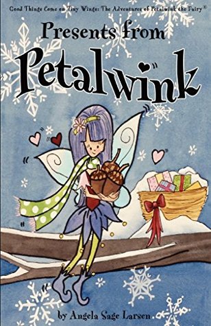 Download Presents from Petalwink: Good Things Come on Tiny Wings: The Adventures of Petalwink the Fairy Book 4 - Angela Sage Larsen | PDF