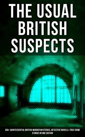 Read Online The Usual British Suspects: 350  Quintessential British Murder Mysteries, Detective Novels & True Crime Stories in One Edition - Arthur Conan Doyle | ePub