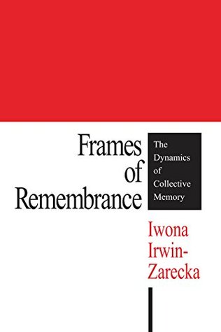 Read Frames of Remembrance: The Dynamics of Collective Memory - Iwona Irwin-Zarecka | PDF