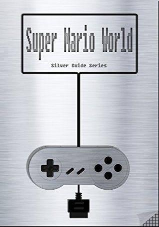 Read Online Super Mario World Silver Guide for Super Nintendo / SNES Classic: includes walkthrough for every level, videolinks, tips, cheats, strategy and link to instruction manual (Silver Guides Book 3) - Fox file in ePub