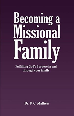 Download Becoming a Missional Family: Fulfilling God's purpose in and through your family - P C Mathew | PDF