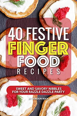 Full Download 40 Festive Finger Food Recipes: Sweet and Savory Nibbles for your Razzle Dazzle Party - Gordon Rock | ePub