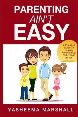 Download Parenting Ain't Easy: A Practical Guide To Helping Parents With Tough Issues - Yasheema R Marshall file in PDF