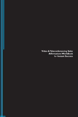 Read Online Video & Teleconferencing Sales Affirmations Workbook for Instant Success. Video & Teleconferencing Sales Positive & Empowering Affirmations Workbook. Includes: Video & Teleconferencing Sales Subliminal Empowerment. - Success Experts | ePub