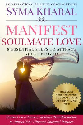 Read Online Manifest Soulmate Love: 8 Essential Steps to Attract Your Beloved - Syma Kharal file in ePub