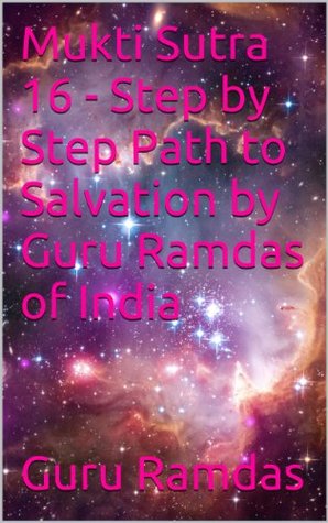 Read Mukti Sutra 16 - Step by Step Path to Salvation by Guru Ramdas of India (Mukti Sutra - Step by Step Guide to Salvation) - Guru Ramdas file in PDF