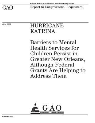 Read Online Hurricane Katrina: Barriers to Mental Health Services for Children Persist in Greater New Orleans, Although Federal Grants Are Helping to Address Them - U.S. Government Accountability Office file in PDF