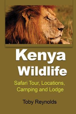 Download Kenya Wildlife: Safari Tour, Locations, Camping and Lodge - Toby Reynolds file in PDF