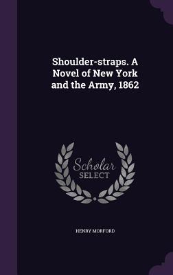 Full Download Shoulder-Straps. a Novel of New York and the Army, 1862 - Henry Morford file in PDF