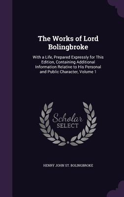 Full Download The Works of Lord Bolingbroke: With a Life, Prepared Expressly for This Edition, Containing Additional Information Relative to His Personal and Public Character, Volume 1 - Henry St. John Bolingbroke file in ePub