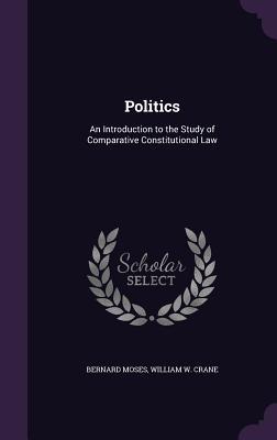 Full Download Politics: An Introduction to the Study of Comparative Constitutional Law - Bernard Moses | PDF