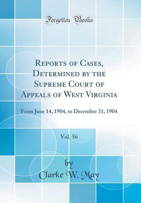 Download Reports of Cases, Determined by the Supreme Court of Appeals of West Virginia, Vol. 56: From June 14, 1904, to December 31, 1904 (Classic Reprint) - Clarke W May file in ePub