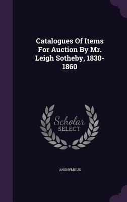 Read Catalogues of Items for Auction by Mr. Leigh Sotheby, 1830-1860 - Anonymous file in PDF